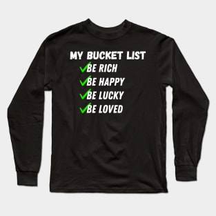 My Bucket List Be Rich Be Happy Be Lucky Be loved Long Sleeve T-Shirt